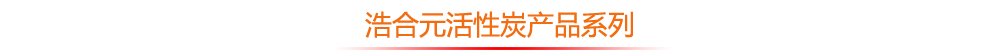 浩合元活性炭产品系列